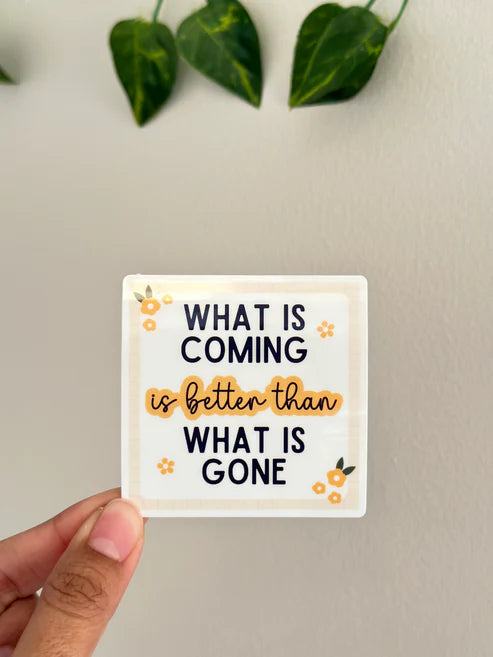 What is coming is better than what is gone - Sticker